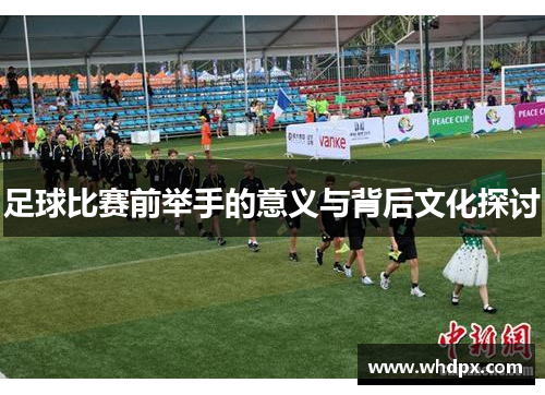 足球比赛前举手的意义与背后文化探讨
